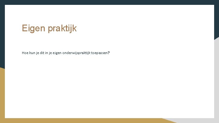Eigen praktijk Hoe kun je dit in je eigen onderwijspraktijk toepassen? 