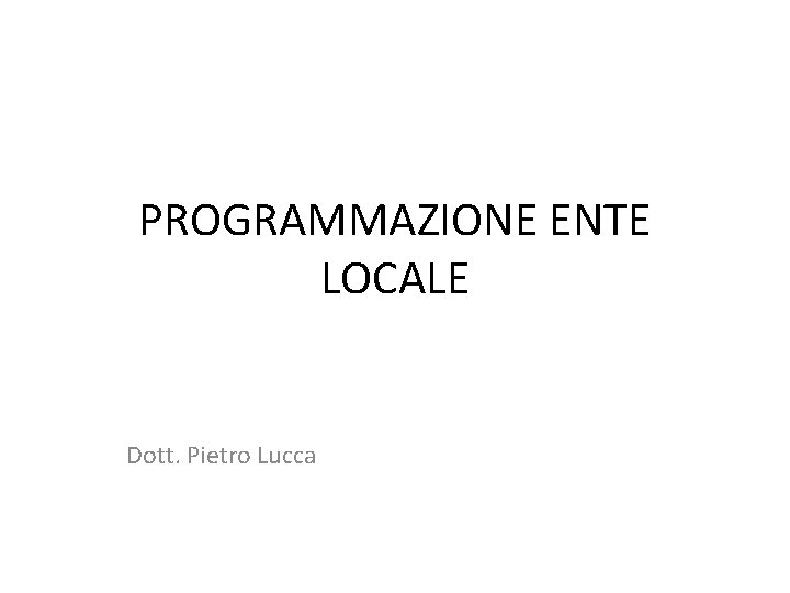 PROGRAMMAZIONE ENTE LOCALE Dott. Pietro Lucca 