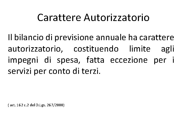 Carattere Autorizzatorio Il bilancio di previsione annuale ha carattere autorizzatorio, costituendo limite agli impegni