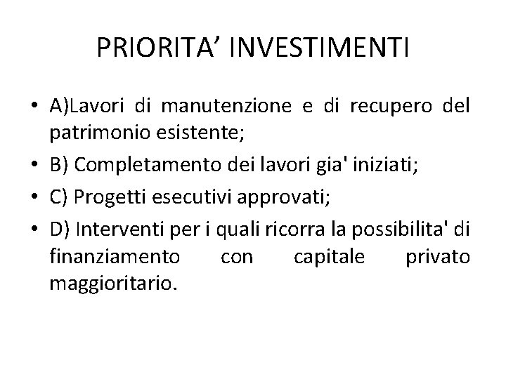 PRIORITA’ INVESTIMENTI • A)Lavori di manutenzione e di recupero del patrimonio esistente; • B)