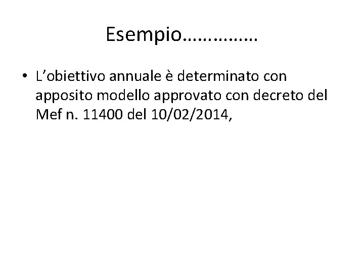 Esempio…………… • L’obiettivo annuale è determinato con apposito modello approvato con decreto del Mef