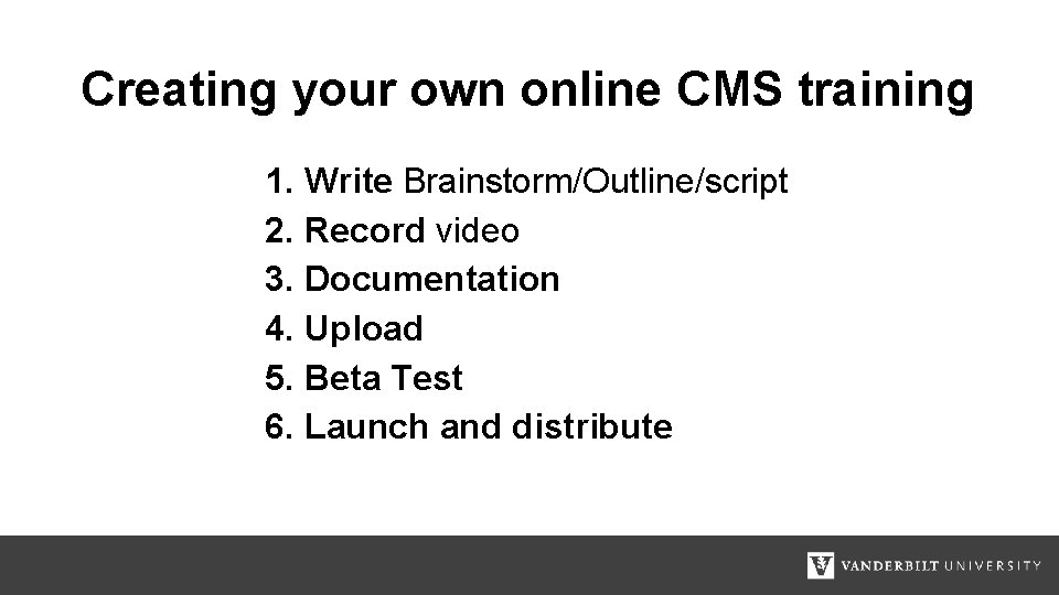 Creating your own online CMS training 1. Write Brainstorm/Outline/script 2. Record video 3. Documentation