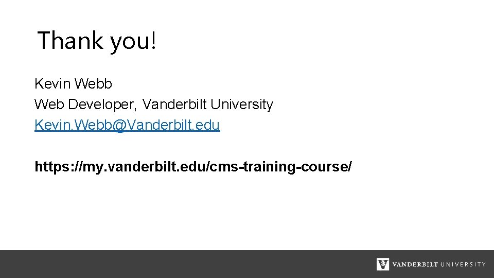 Thank you! Kevin Webb Web Developer, Vanderbilt University Kevin. Webb@Vanderbilt. edu https: //my. vanderbilt.