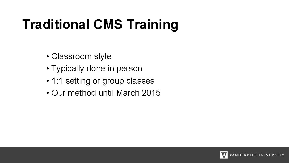 Traditional CMS Training • Classroom style • Typically done in person • 1: 1