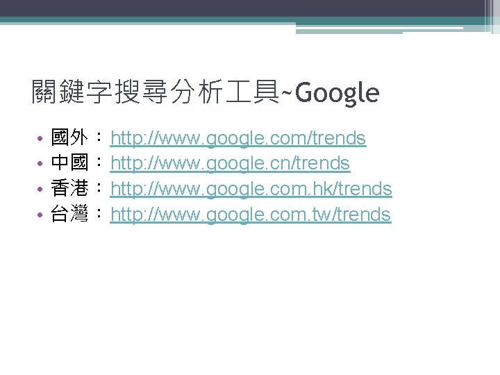 關鍵字搜尋分析 具~Google • • 國外︰ http: //www. google. com/trends 中國︰ http: //www. google. cn/trends