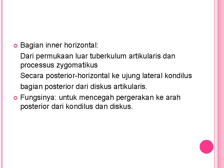 Bagian inner horizontal: Dari permukaan luar tuberkulum artikularis dan processus zygomatikus Secara posterior-horizontal ke