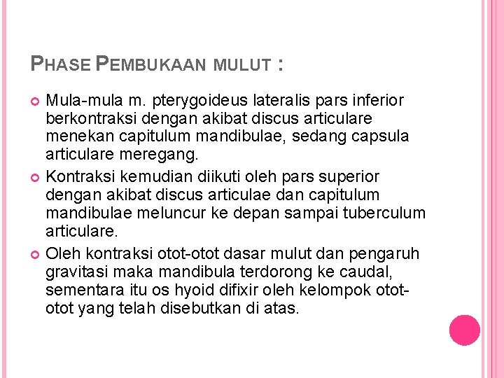 PHASE PEMBUKAAN MULUT : Mula-mula m. pterygoideus lateralis pars inferior berkontraksi dengan akibat discus