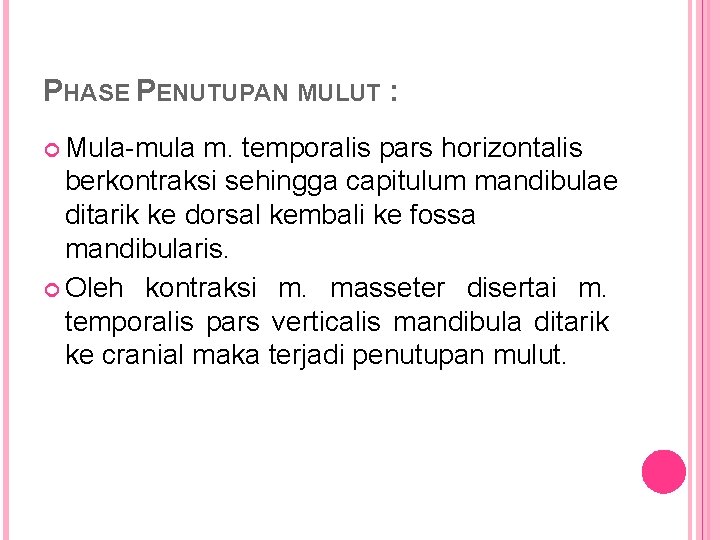 PHASE PENUTUPAN MULUT : Mula-mula m. temporalis pars horizontalis berkontraksi sehingga capitulum mandibulae ditarik