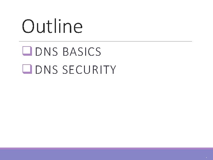 Outline q DNS BASICS q DNS SECURITY 6 