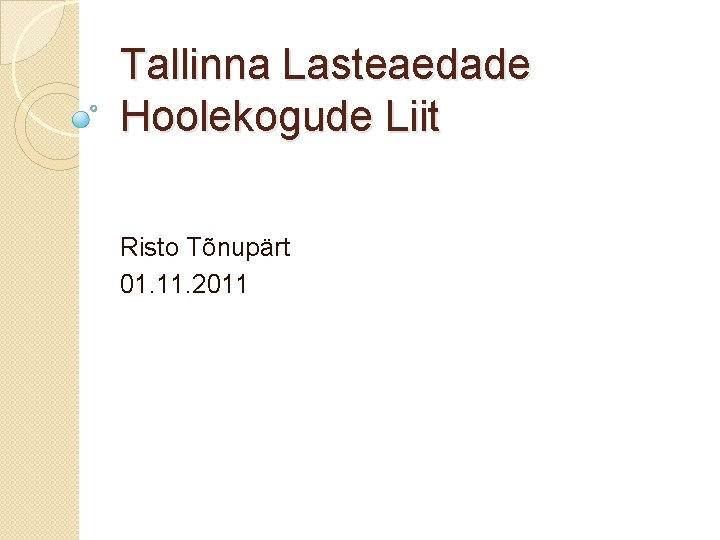 Tallinna Lasteaedade Hoolekogude Liit Risto Tõnupärt 01. 11. 2011 