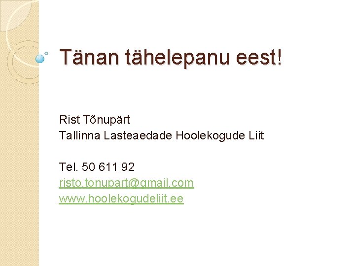Tänan tähelepanu eest! Rist Tõnupärt Tallinna Lasteaedade Hoolekogude Liit Tel. 50 611 92 risto.