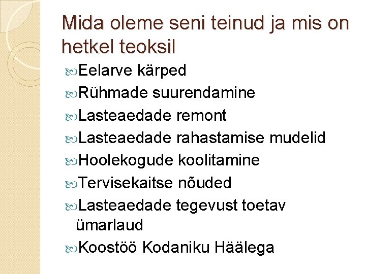 Mida oleme seni teinud ja mis on hetkel teoksil Eelarve kärped Rühmade suurendamine Lasteaedade