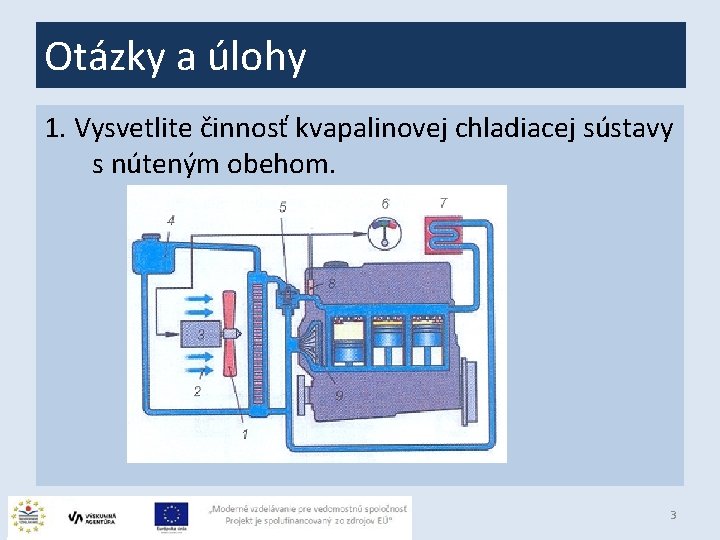 Otázky a úlohy 1. Vysvetlite činnosť kvapalinovej chladiacej sústavy s núteným obehom. 3 