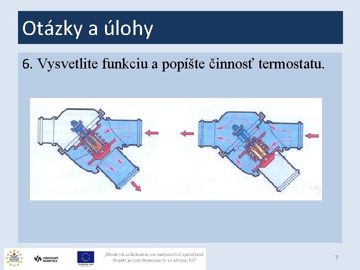 Otázky a úlohy 6. Vysvetlite funkciu a popíšte činnosť termostatu. 7 