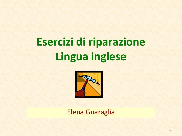 Esercizi di riparazione Lingua inglese Elena Guaraglia 1 