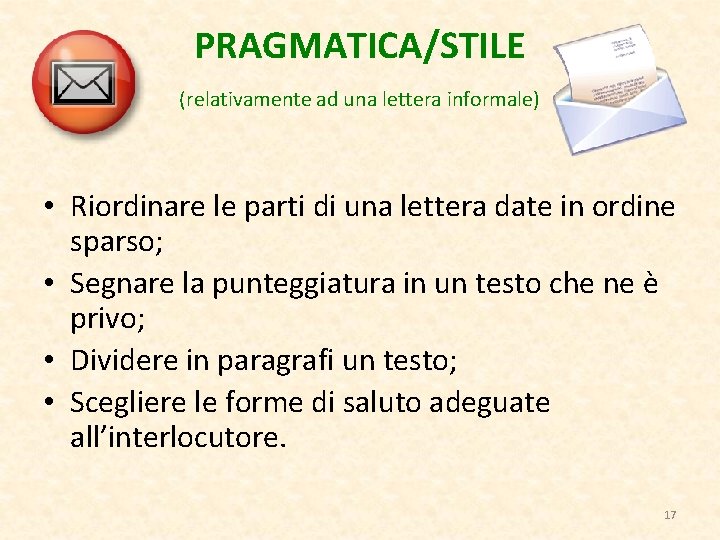 PRAGMATICA/STILE (relativamente ad una lettera informale) • Riordinare le parti di una lettera date