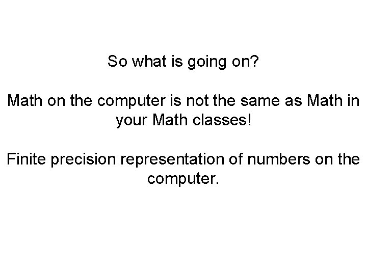 So what is going on? Math on the computer is not the same as