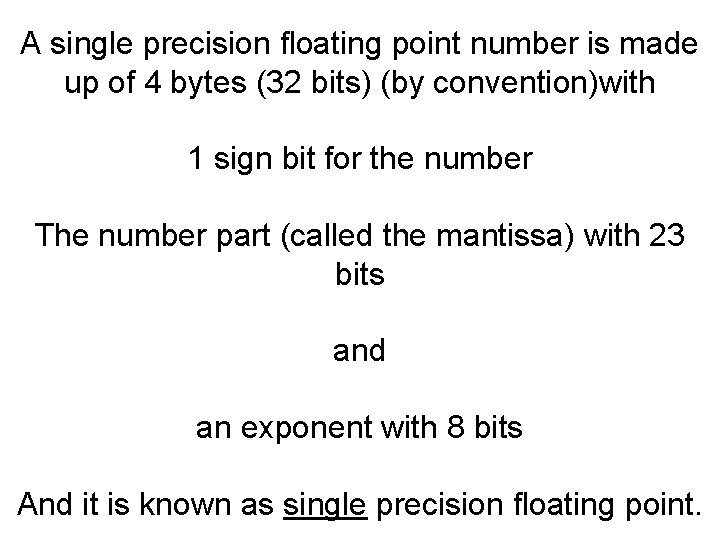 A single precision floating point number is made up of 4 bytes (32 bits)