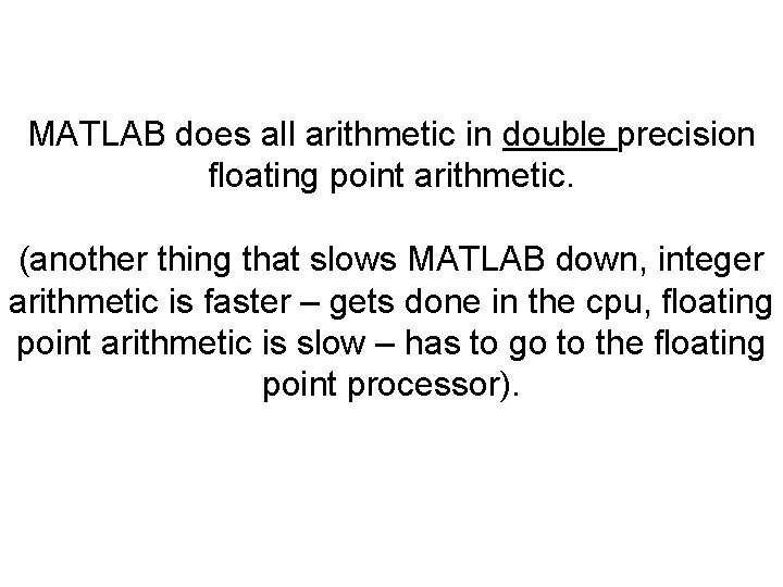 MATLAB does all arithmetic in double precision floating point arithmetic. (another thing that slows