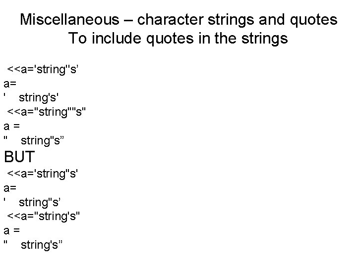 Miscellaneous – character strings and quotes To include quotes in the strings <<a='string''s’ a=