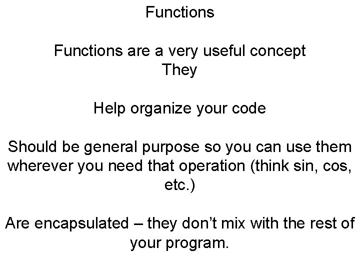 Functions are a very useful concept They Help organize your code Should be general