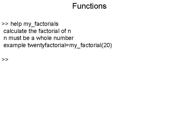 Functions >> help my_factorials calculate the factorial of n n must be a whole