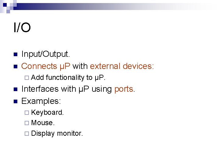 I/O n n Input/Output. Connects µP with external devices: ¨ Add n n functionality