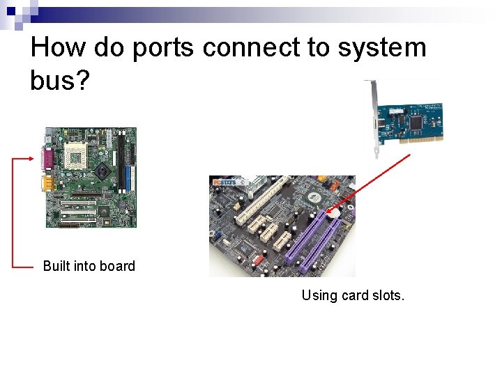 How do ports connect to system bus? Built into board Using card slots. 