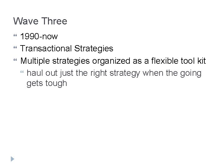 Wave Three 1990 -now Transactional Strategies Multiple strategies organized as a flexible tool kit