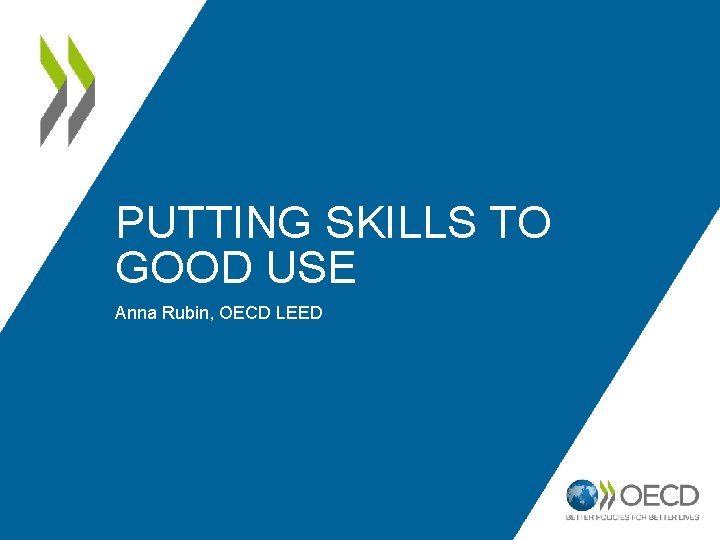 PUTTING SKILLS TO GOOD USE Anna Rubin, OECD LEED 