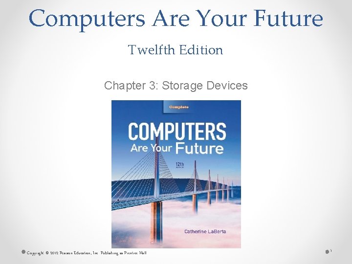 Computers Are Your Future Twelfth Edition Chapter 3: Storage Devices Copyright © 2012 Pearson