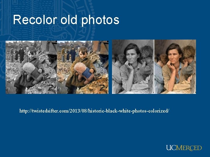 Recolor old photos http: //twistedsifter. com/2013/08/historic-black-white-photos-colorized/ Recolor old photos http: //twistedsifter. com/2013/08/historic-black-white-photos-colorized/