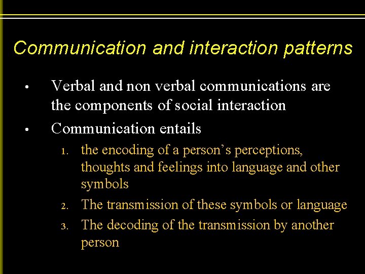 Communication and interaction patterns • • Verbal and non verbal communications are the components