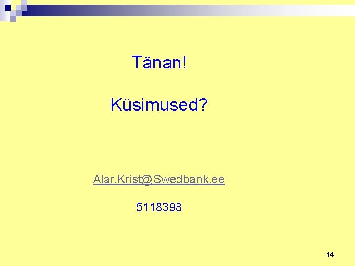 Tänan! Küsimused? Alar. Krist@Swedbank. ee 5118398 14 