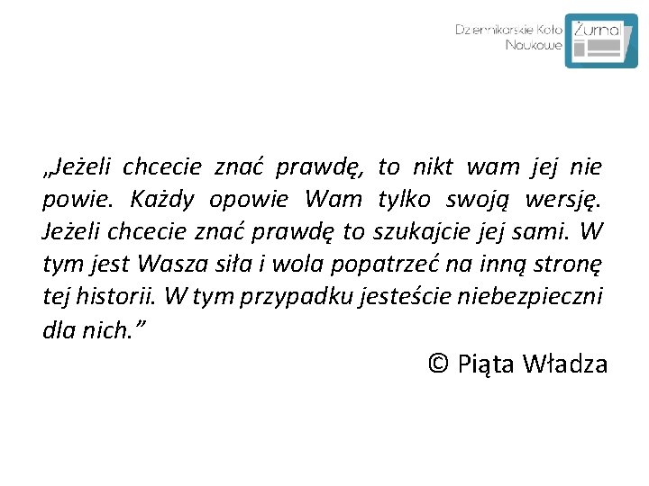 „Jeżeli chcecie znać prawdę, to nikt wam jej nie powie. Każdy opowie Wam tylko