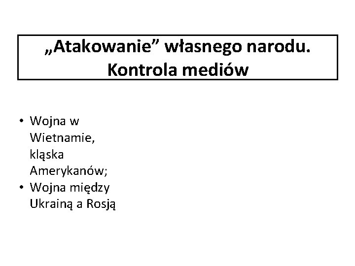 „Atakowanie” własnego narodu. Kontrola mediów • Wojna w Wietnamie, kląska Amerykanów; • Wojna między