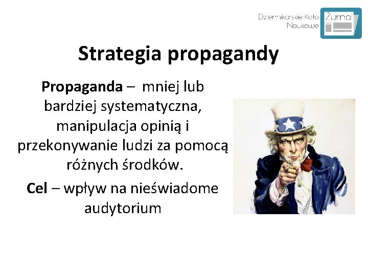 Strategia propagandy Propaganda – mniej lub bardziej systematyczna, manipulacja opinią i przekonywanie ludzi za