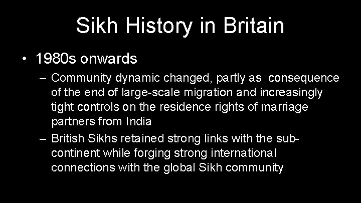 Sikh History in Britain • 1980 s onwards – Community dynamic changed, partly as