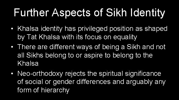Further Aspects of Sikh Identity • Khalsa identity has privileged position as shaped by