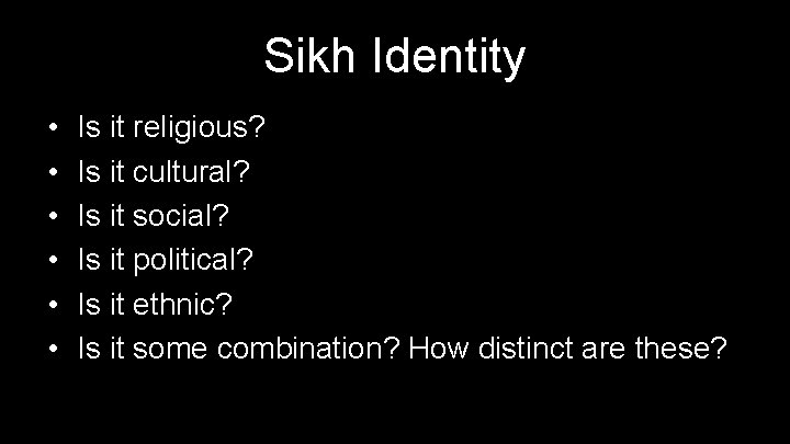 Sikh Identity • • • Is it religious? Is it cultural? Is it social?