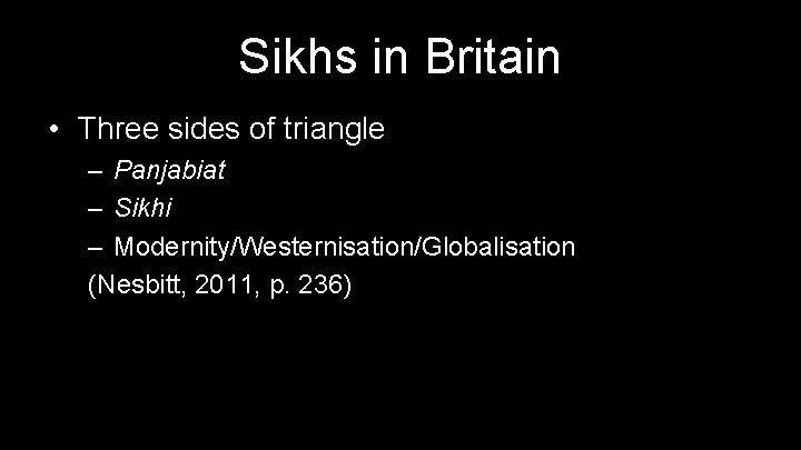 Sikhs in Britain • Three sides of triangle – Panjabiat – Sikhi – Modernity/Westernisation/Globalisation