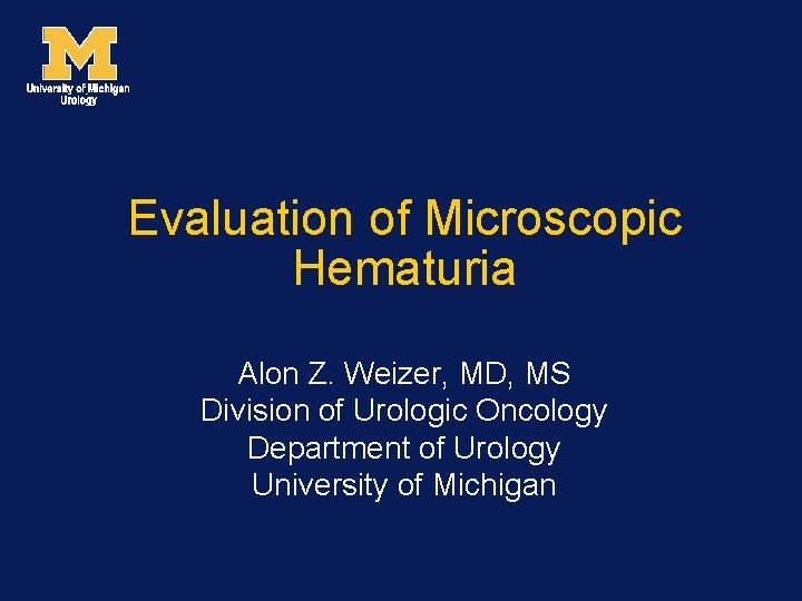 Evaluation of Microscopic Hematuria Alon Z. Weizer, MD, MS Division of Urologic Oncology Department