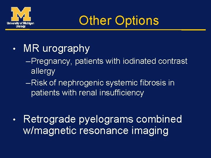 Other Options • MR urography – Pregnancy, patients with iodinated contrast allergy – Risk