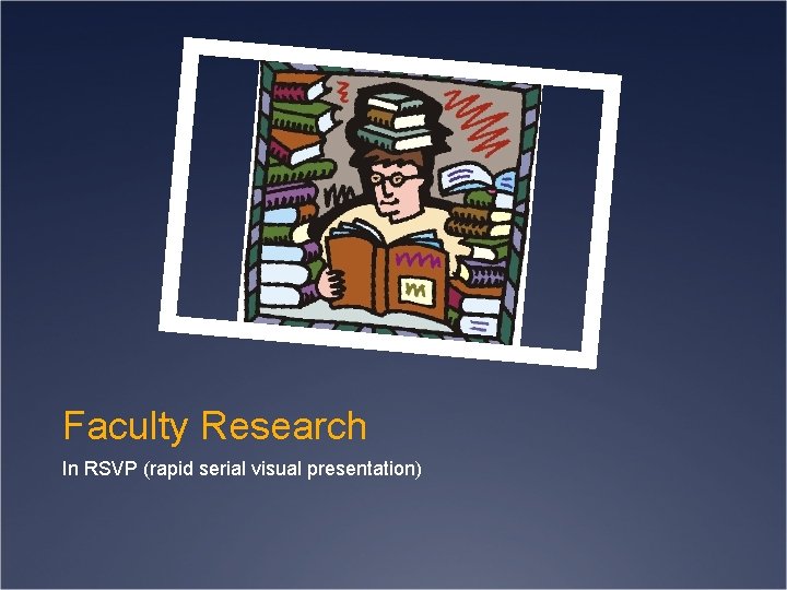 Faculty Research In RSVP (rapid serial visual presentation) 