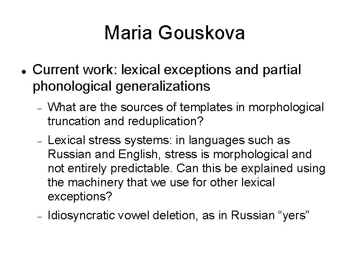 Maria Gouskova Current work: lexical exceptions and partial phonological generalizations What are the sources