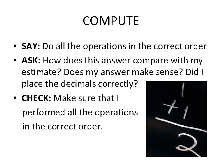 COMPUTE • SAY: Do all the operations in the correct order • ASK: How