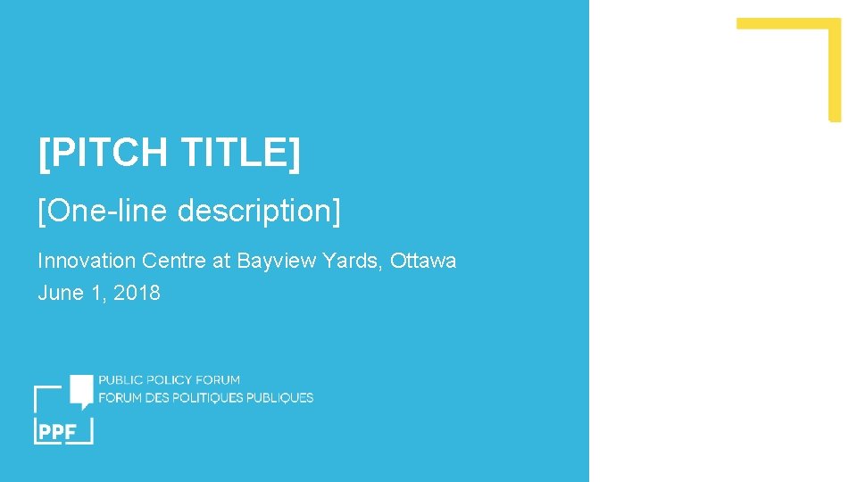 [PITCH TITLE] [One-line description] Innovation Centre at Bayview Yards, Ottawa June 1, 2018 