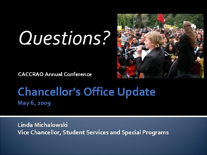 Questions? CACCRAO Annual Conference Chancellor’s Office Update May 6, 2009 Linda Michalowski Vice Chancellor,
