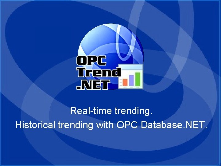 OPC Trend. NET Real-time trending. Historical trending with OPC Database. NET. OPC Trend. NET Real-time trending. Historical trending with OPC Database. NET.