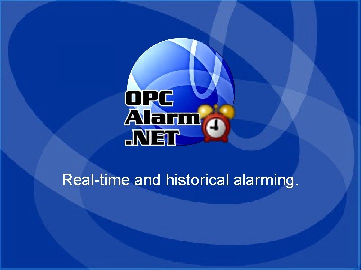 OPC Alarm. NET Real-time and historical alarming. OPC Alarm. NET Real-time and historical alarming.